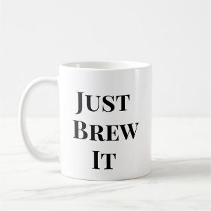 Just Brew It - Coffee Motivation Mug