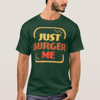 Just Burger Me Summer BBQ Grilling Hamburger or Ch T-Shirt