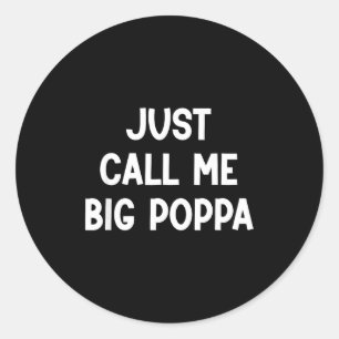 Just call me big poppa, funny, jokes, sarcastic Ju Classic Round Sticker
