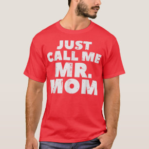 Just Call Me Mr Mom Funny Fathers Day Dad Daddy Pa T-Shirt