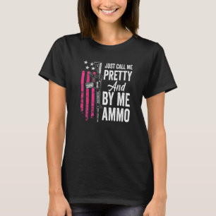 Just Call Me Pretty And Buy Me Ammo Ar15 Ladies T-Shirt
