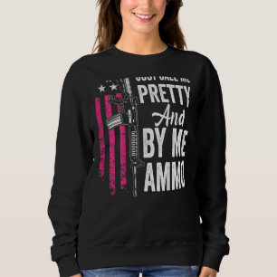 Just Call Me Pretty And Buy Me Ammo Ladies Ar15 G Sweatshirt