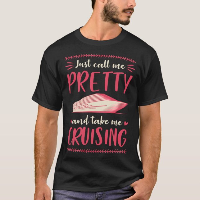 Just Call Me Pretty And Take Me Cruising Vacation T-Shirt (Front)