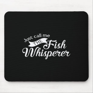 Just Call Me The Fish Whisperer Funny Fishing  Mouse Pad