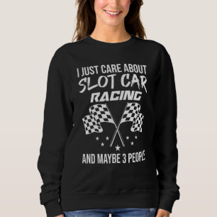 Just Care About Slot Car Racing Sweatshirt