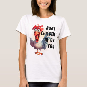 Just Chicken in on you  T-Shirt