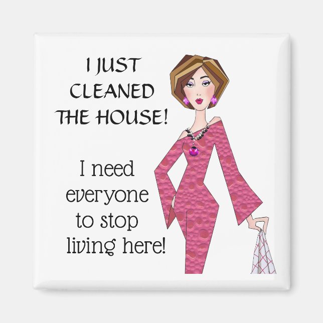 “Just Cleaned House-Everyone Stop Living Here!” Magnet (Front)