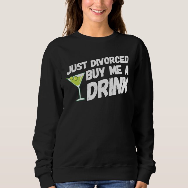 Just Divorced Buy Me A Drink Divorce Party Men Wom Sweatshirt (Front)