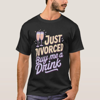 Just Divorced Buy Me A Drink T-Shirt