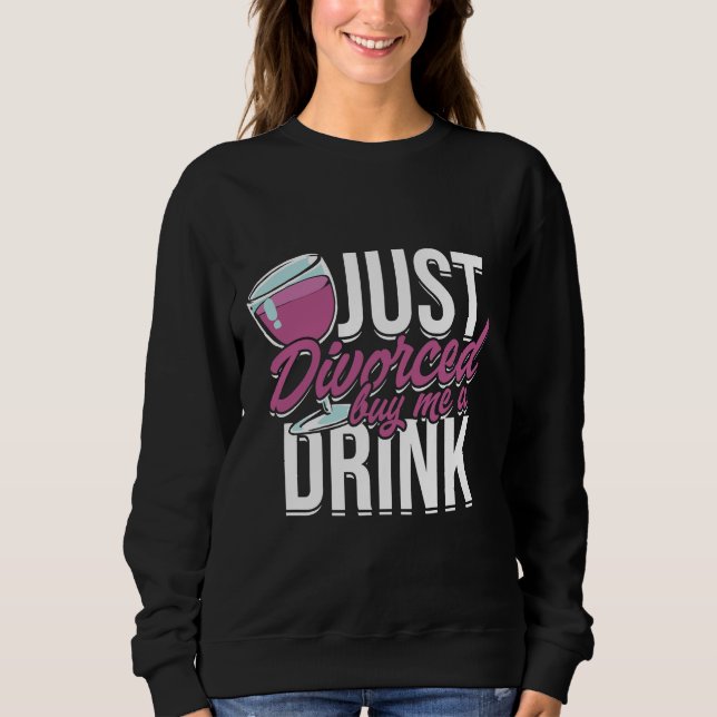 Just Divorced Buy Me A Drink Wine Sweatshirt (Front)