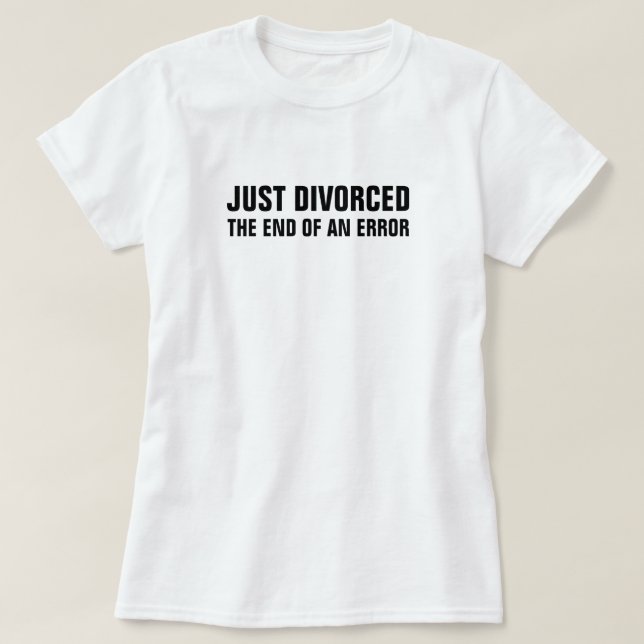 Just Divorced The End of an Error T-Shirt (Design Front)