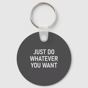 Just Do Whatever You Want, Funny, Jokes, Sarcastic Key Ring