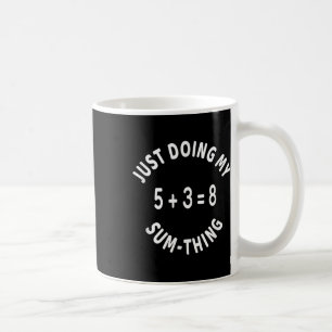 Just Doing My Sum-thing _ Funny Math Teacher  Coffee Mug