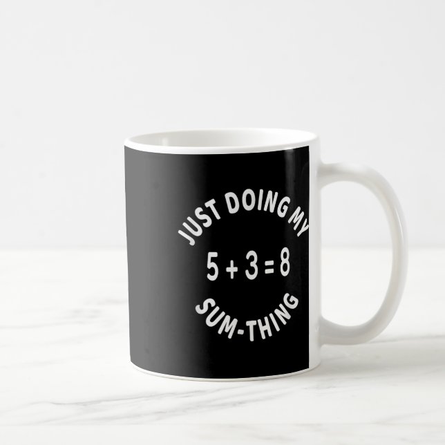 Just Doing My Sum-thing _ Funny Math Teacher  Coffee Mug (Right)