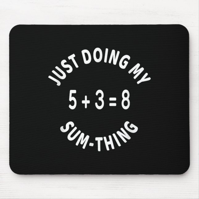 Just Doing My Sum-thing _ Funny Math Teacher  Mouse Pad (Front)