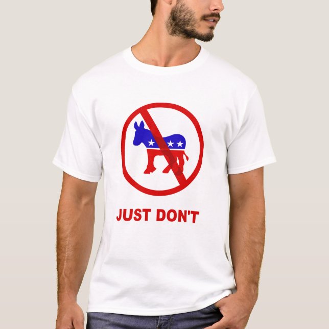 Just Don't Anti-Democrat T-Shirt (Front)