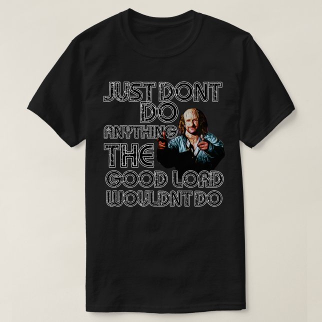 just dont do anything the good lord wouldnt do fre T-Shirt (Design Front)