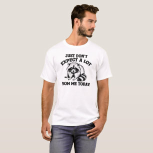 Just Dont Expect A Lot From Me Today,Racoon Funny T-Shirt