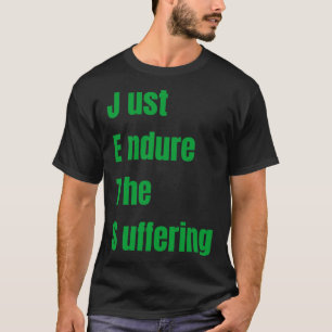 just endure the suffering T-Shirt