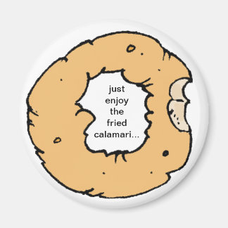 "just enjoy the fried calamari..." fridge magnet