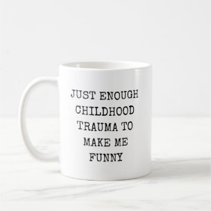 Just Enough Childhood Trauma to Make Me Funny Coffee Mug