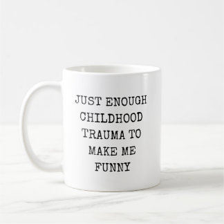 Just Enough Childhood Trauma to Make Me Funny Coffee Mug