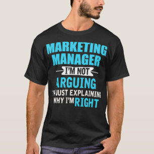 Just eplaining why Im right Funny Marketing Manage T-Shirt