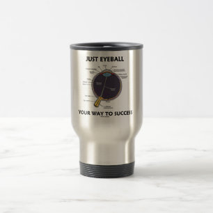 Just Eyeball Your Way To Success (Eye Anatomy) Travel Mug