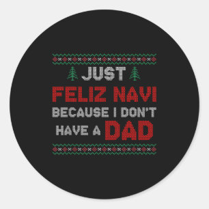 Just Feliz Navi Because I Do Not Have A Dad Classic Round Sticker