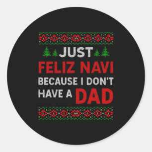 Just Feliz Navi Because I Do Not Have A Dad Classic Round Sticker