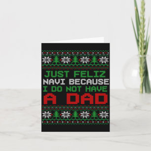 Just Feliz Navi Because I Do Not Have A Dad Funny Card