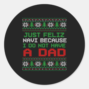 Just Feliz Navi Because I Do Not Have A Dad Funny Classic Round Sticker