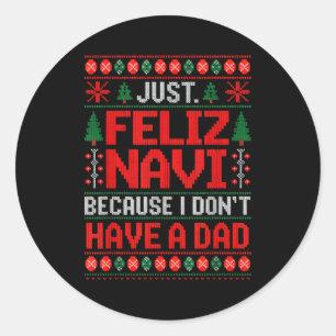 Just Feliz Navi Because I Do Not Have A Dad Ugly S Classic Round Sticker