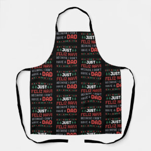 Just Feliz Navi Because I Do Not Have A Dad Xmas Apron