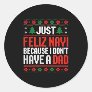 Just Feliz Navi Because I Dont Have A Dad  Classic Round Sticker
