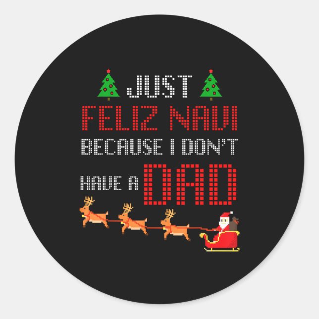 Just Feliz Navi Because I Dont Have A Dad Funny Ch Classic Round Sticker (Front)