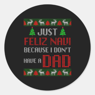 Just Feliz Navi Because I Dont Have A Dad Funny Ch Classic Round Sticker