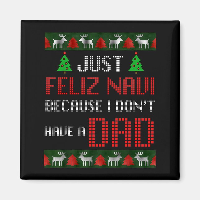 Just Feliz Navi Because I Dont Have A Dad Funny Ch Magnet (Front)