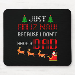 Just Feliz Navi Because I Dont Have A Dad Funny Ch Mouse Pad