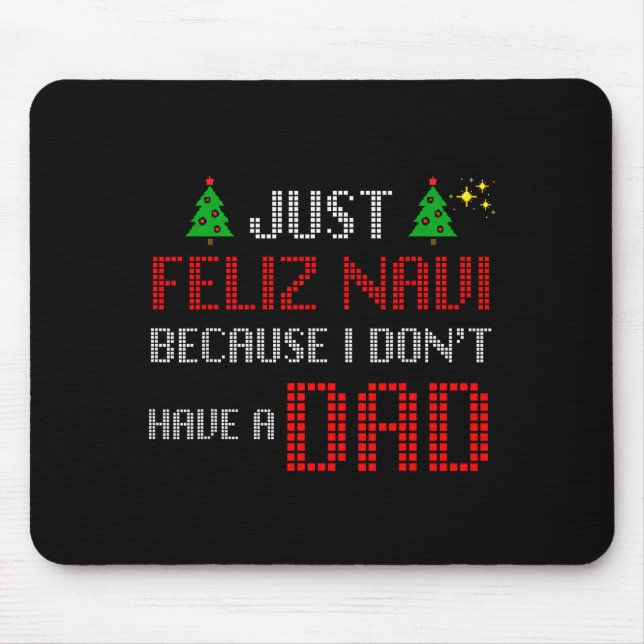 Just Feliz Navi Because I Dont Have A Dad Funny Ch Mouse Pad (Front)