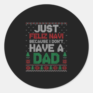 Just Feliz Navi Because I Don't Have A Dad Funny  Classic Round Sticker