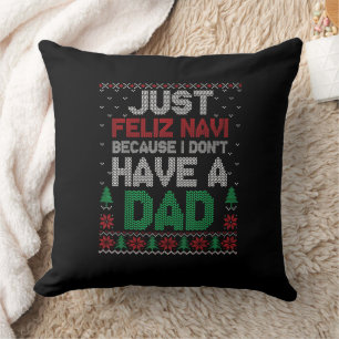 Just Feliz Navi Because I Don't Have A Dad Funny  Cushion