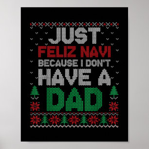 Just Feliz Navi Because I Don't Have A Dad Funny Poster