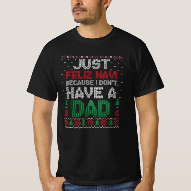Just Feliz Navi Because I Don't Have A Dad Funny  T-Shirt (Front)