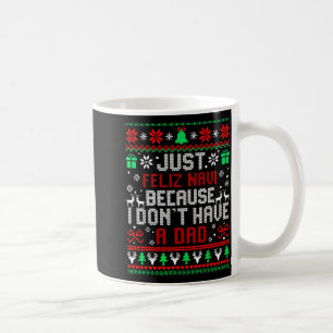 Just Feliz Navi Because I Don't Have A Dad Mexican Coffee Mug