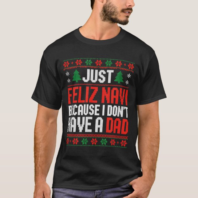 Just Feliz Navi Because I Dont Have A Dad  T-Shirt (Front)