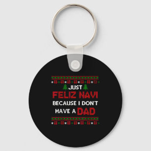 Just Feliz Navi Because I Don't Have A Dad Ugly Ch Key Ring
