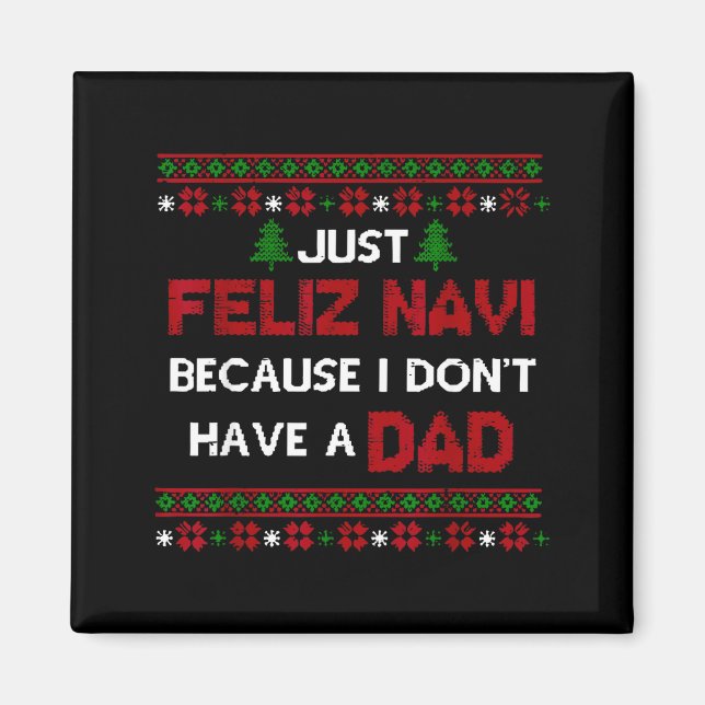 Just Feliz Navi Because I Don't Have A Dad Ugly Ch Magnet (Front)