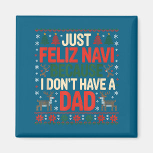 Just Feliz Navi Because I Don't Have A Dad Ugly Ch Magnet