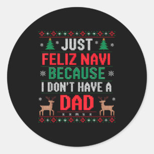 Just Feliz Navi Because I Don't Have A Dad Ugly Xm Classic Round Sticker